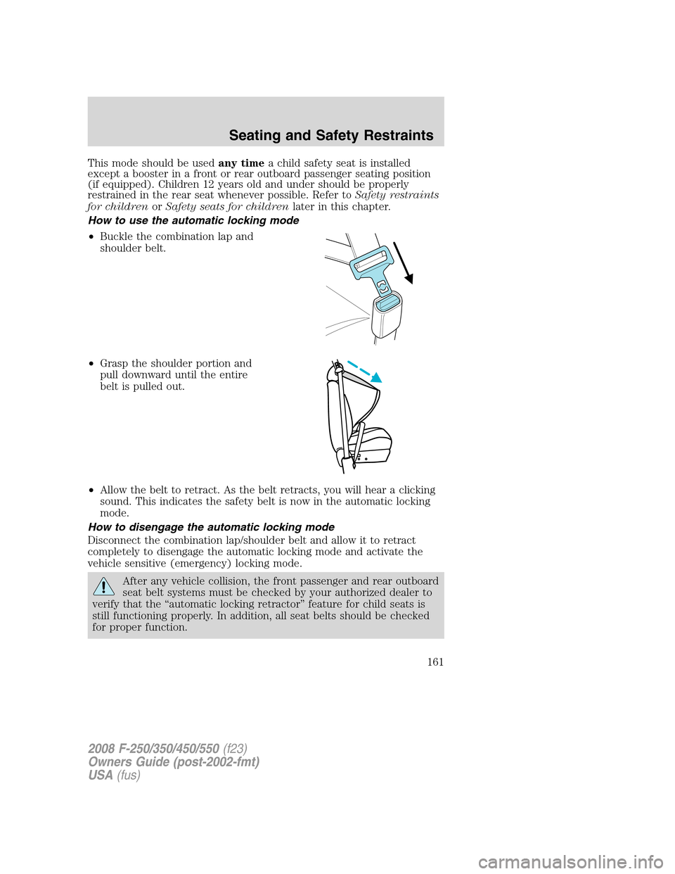 FORD SUPER DUTY 2008 2.G Owners Manual This mode should be usedany timea child safety seat is installed
except a booster in a front or rear outboard passenger seating position
(if equipped). Children 12 years old and under should be proper