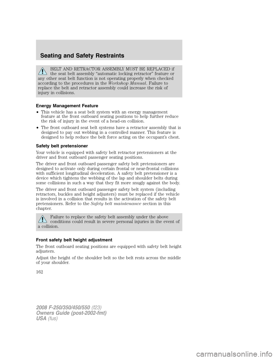 FORD SUPER DUTY 2008 2.G Owners Manual BELT AND RETRACTOR ASSEMBLY MUST BE REPLACED if
the seat belt assembly “automatic locking retractor” feature or
any other seat belt function is not operating properly when checked
according to the