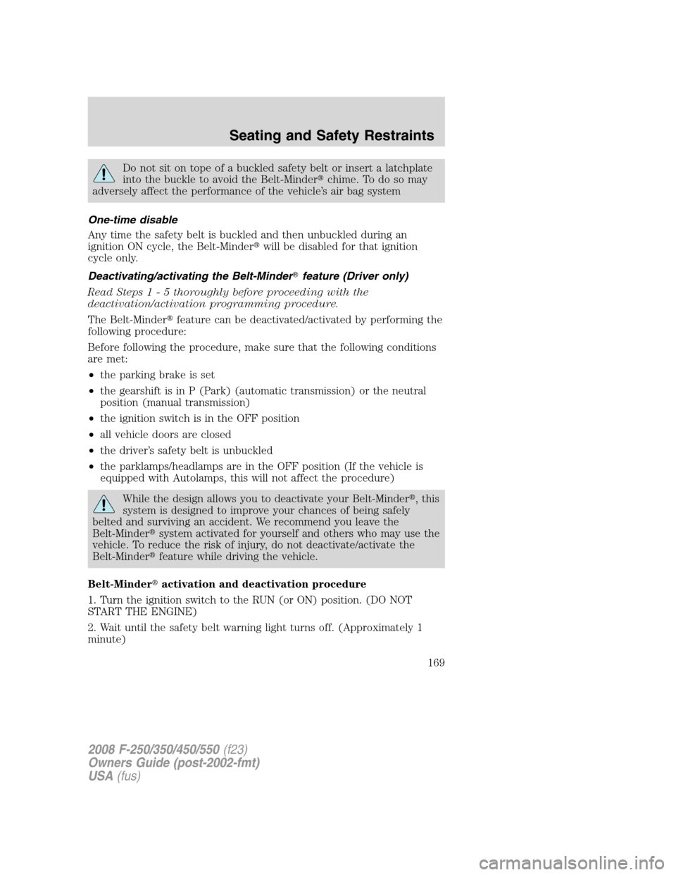 FORD SUPER DUTY 2008 2.G Owners Manual Do not sit on tope of a buckled safety belt or insert a latchplate
into the buckle to avoid the Belt-Minderchime. To do so may
adversely affect the performance of the vehicle’s air bag system
One-t