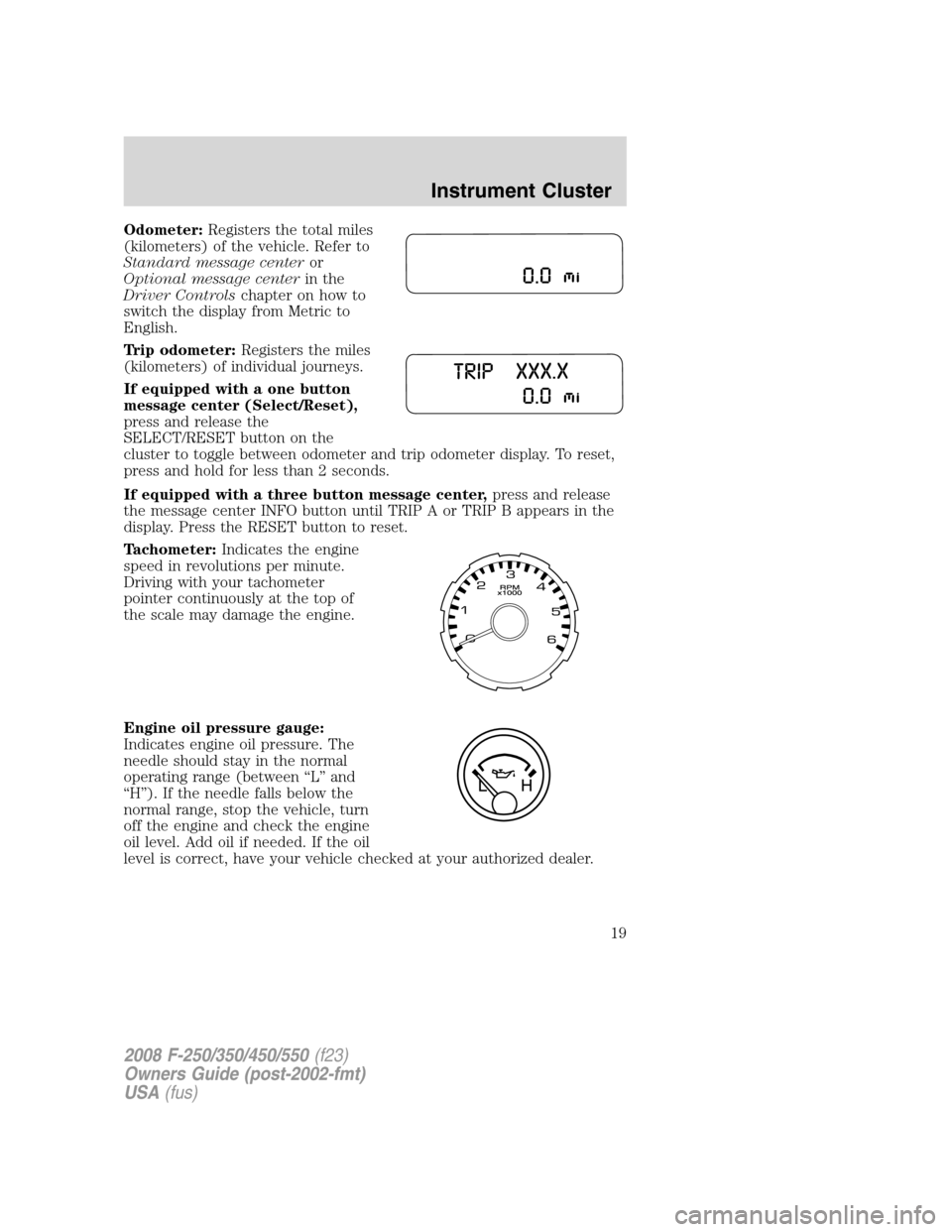 FORD SUPER DUTY 2008 2.G User Guide Odometer:Registers the total miles
(kilometers) of the vehicle. Refer to
Standard message centeror
Optional message centerin the
Driver Controlschapter on how to
switch the display from Metric to
Engl