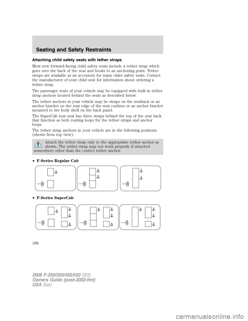 FORD SUPER DUTY 2008 2.G Owners Manual Attaching child safety seats with tether straps
Most new forward-facing child safety seats include a tether strap which
goes over the back of the seat and hooks to an anchoring point. Tether
straps ar