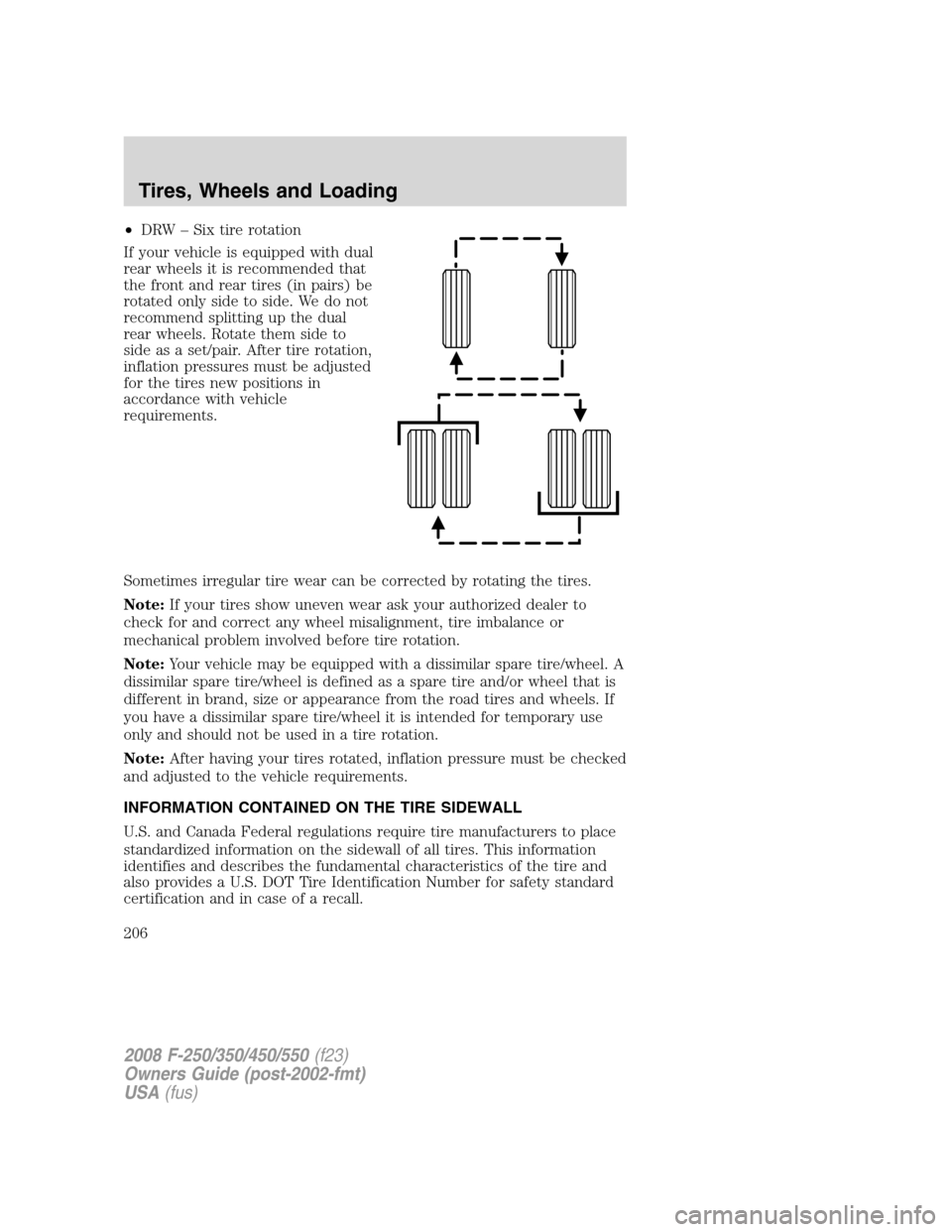 FORD SUPER DUTY 2008 2.G Owners Manual •DRW – Six tire rotation
If your vehicle is equipped with dual
rear wheels it is recommended that
the front and rear tires (in pairs) be
rotated only side to side. We do not
recommend splitting up