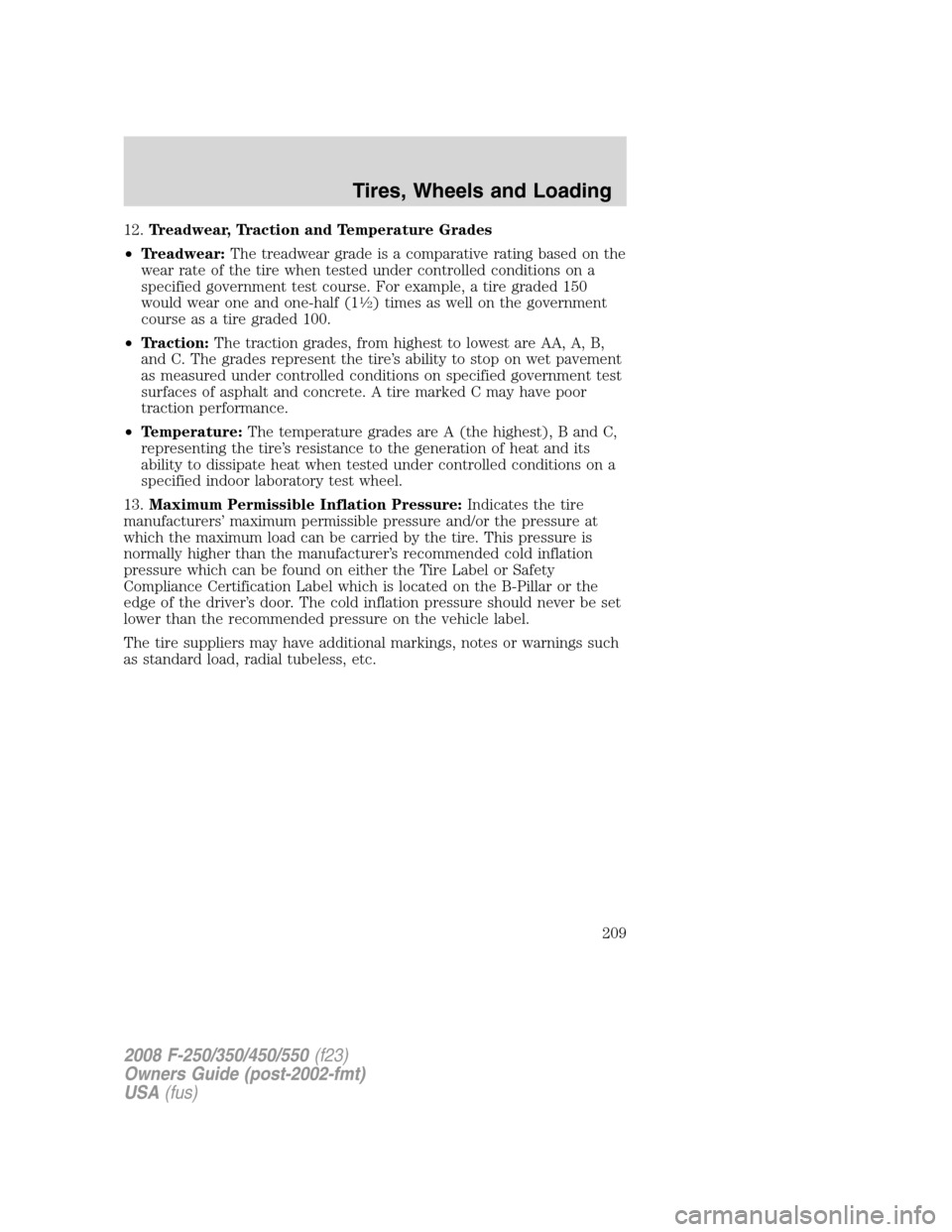 FORD SUPER DUTY 2008 2.G Owners Manual 12.Treadwear, Traction and Temperature Grades
•Treadwear:The treadwear grade is a comparative rating based on the
wear rate of the tire when tested under controlled conditions on a
specified governm