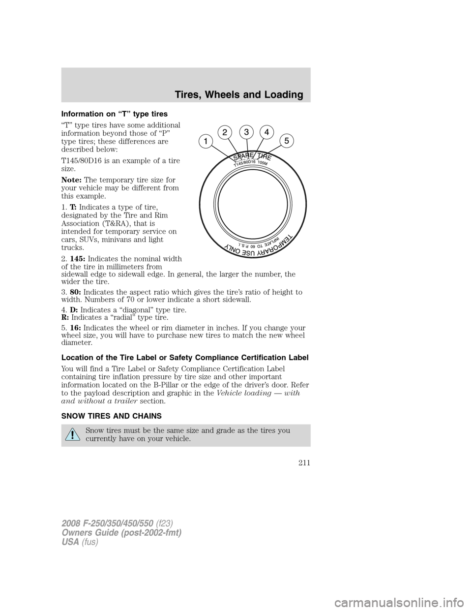 FORD SUPER DUTY 2008 2.G Owners Manual Information on “T” type tires
“T” type tires have some additional
information beyond those of “P”
type tires; these differences are
described below:
T145/80D16 is an example of a tire
size