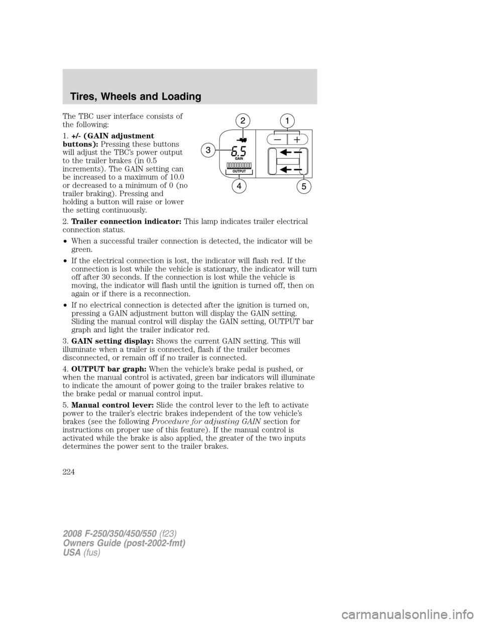 FORD SUPER DUTY 2008 2.G Owners Manual The TBC user interface consists of
the following:
1.+/- (GAIN adjustment
buttons):Pressing these buttons
will adjust the TBC’s power output
to the trailer brakes (in 0.5
increments). The GAIN settin