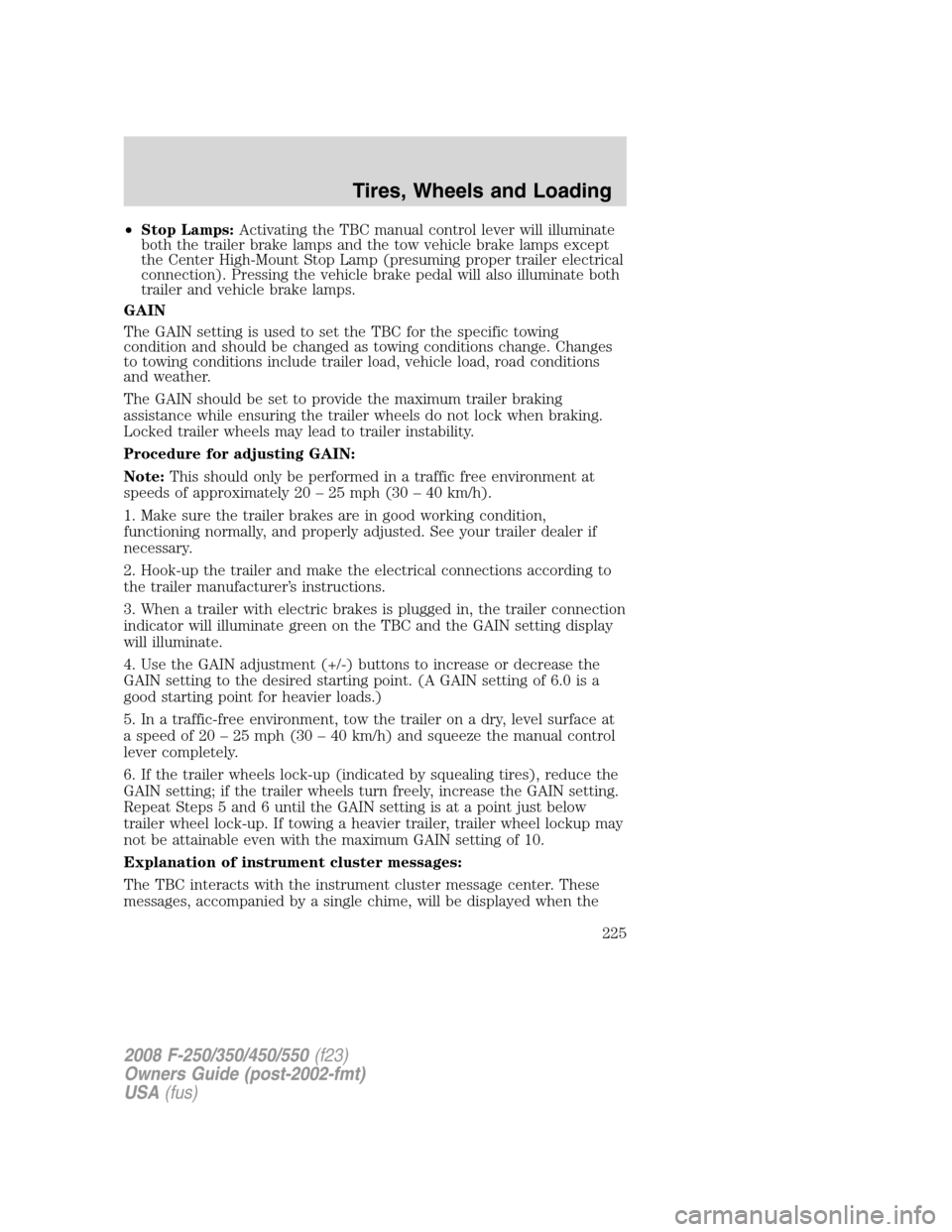 FORD SUPER DUTY 2008 2.G Owners Manual •Stop Lamps:Activating the TBC manual control lever will illuminate
both the trailer brake lamps and the tow vehicle brake lamps except
the Center High-Mount Stop Lamp (presuming proper trailer elec