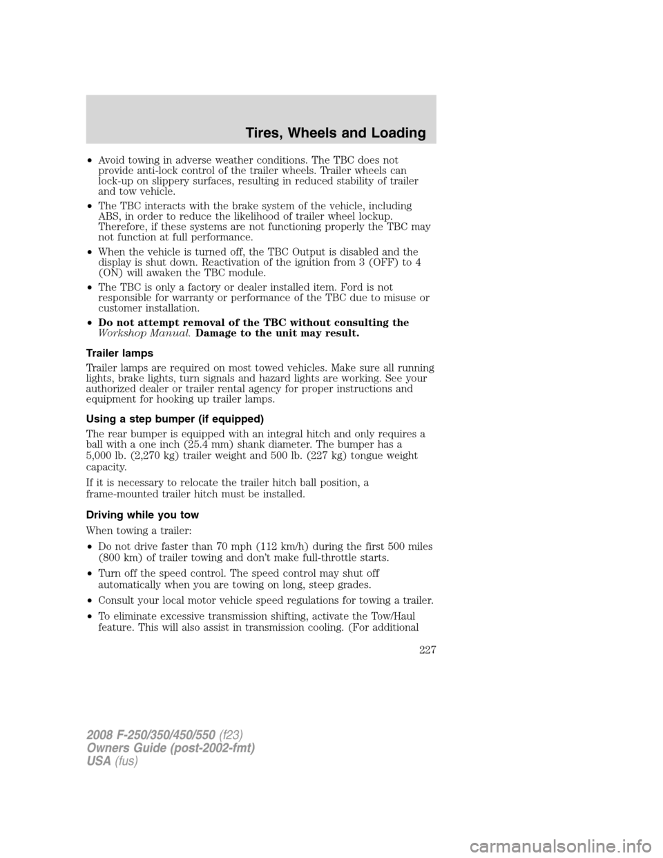 FORD SUPER DUTY 2008 2.G Owners Manual •Avoid towing in adverse weather conditions. The TBC does not
provide anti-lock control of the trailer wheels. Trailer wheels can
lock-up on slippery surfaces, resulting in reduced stability of trai