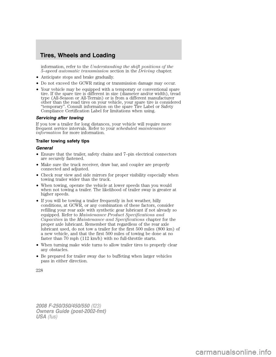 FORD SUPER DUTY 2008 2.G Owners Manual information, refer to theUnderstanding the shift positions of the
5–speed automatic transmissionsection in theDrivingchapter.
•Anticipate stops and brake gradually.
•Do not exceed the GCWR ratin