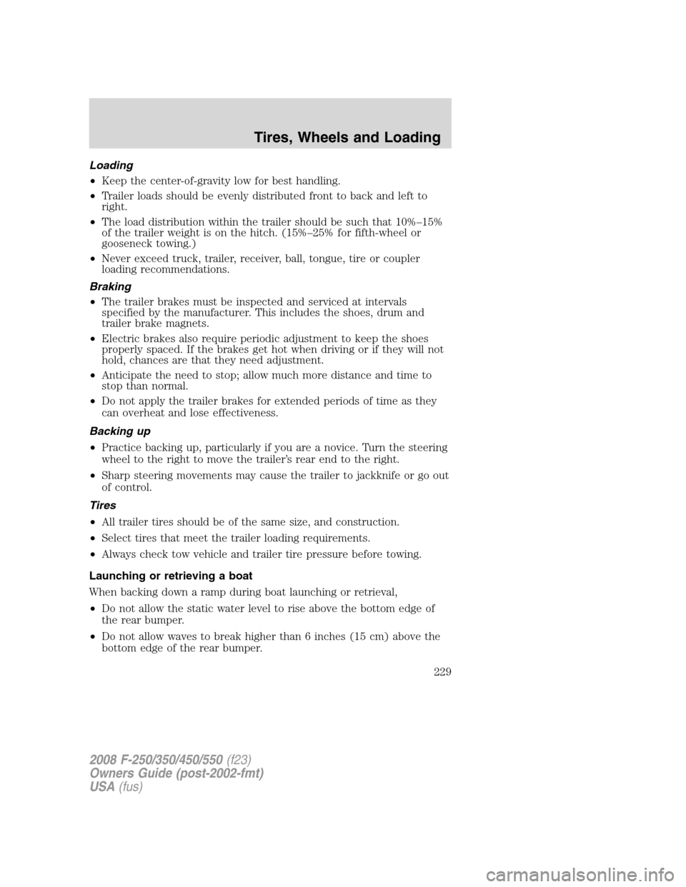 FORD SUPER DUTY 2008 2.G Owners Manual Loading
•Keep the center-of-gravity low for best handling.
•Trailer loads should be evenly distributed front to back and left to
right.
•The load distribution within the trailer should be such t