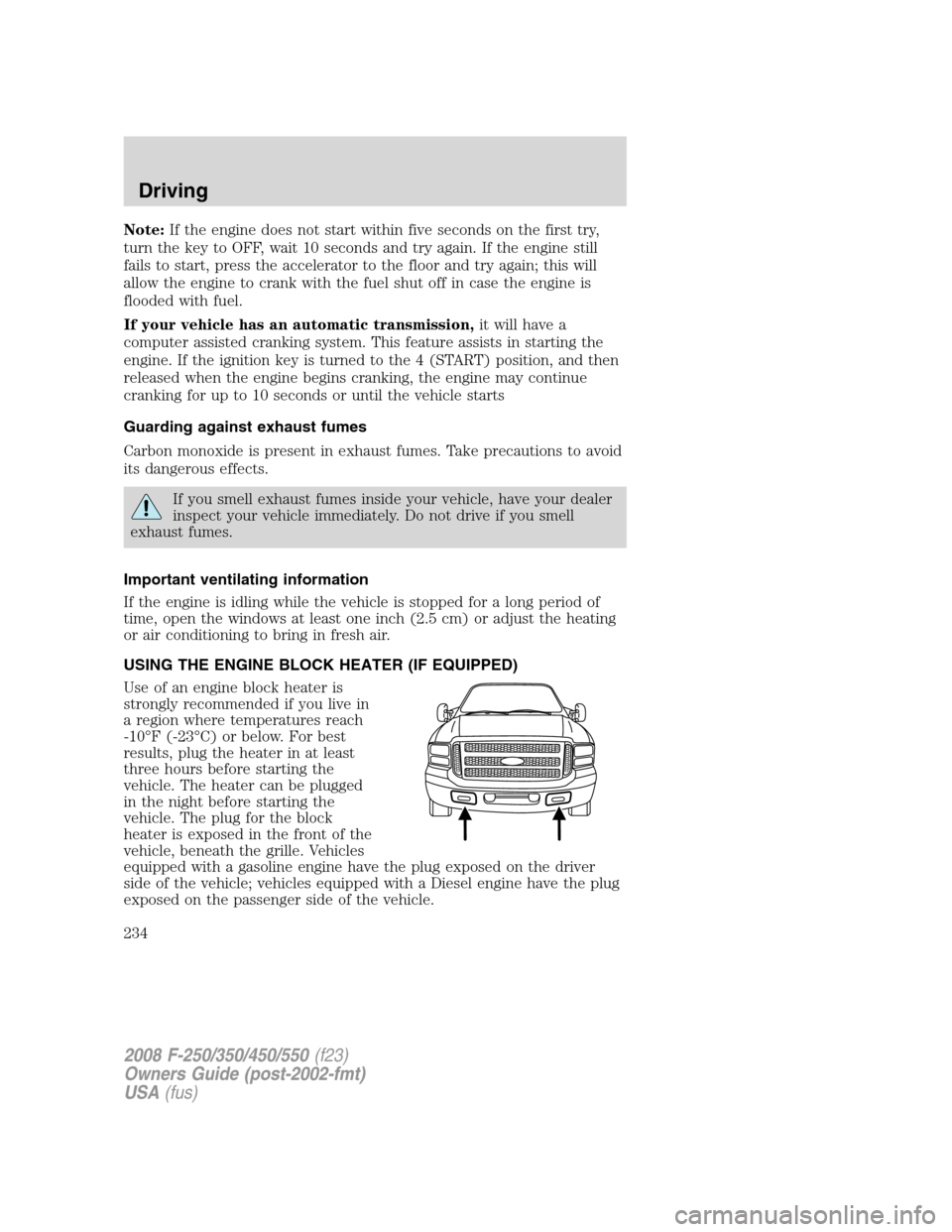 FORD SUPER DUTY 2008 2.G Owners Manual Note:If the engine does not start within five seconds on the first try,
turn the key to OFF, wait 10 seconds and try again. If the engine still
fails to start, press the accelerator to the floor and t
