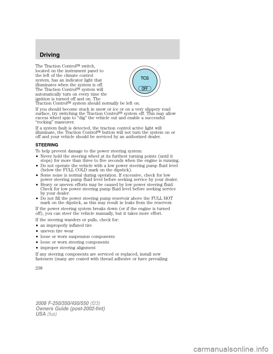 FORD SUPER DUTY 2008 2.G Owners Manual The Traction Controlswitch,
located on the instrument panel to
the left of the climate control
system, has an indicator light that
illuminates when the system is off.
The Traction Controlsystem will