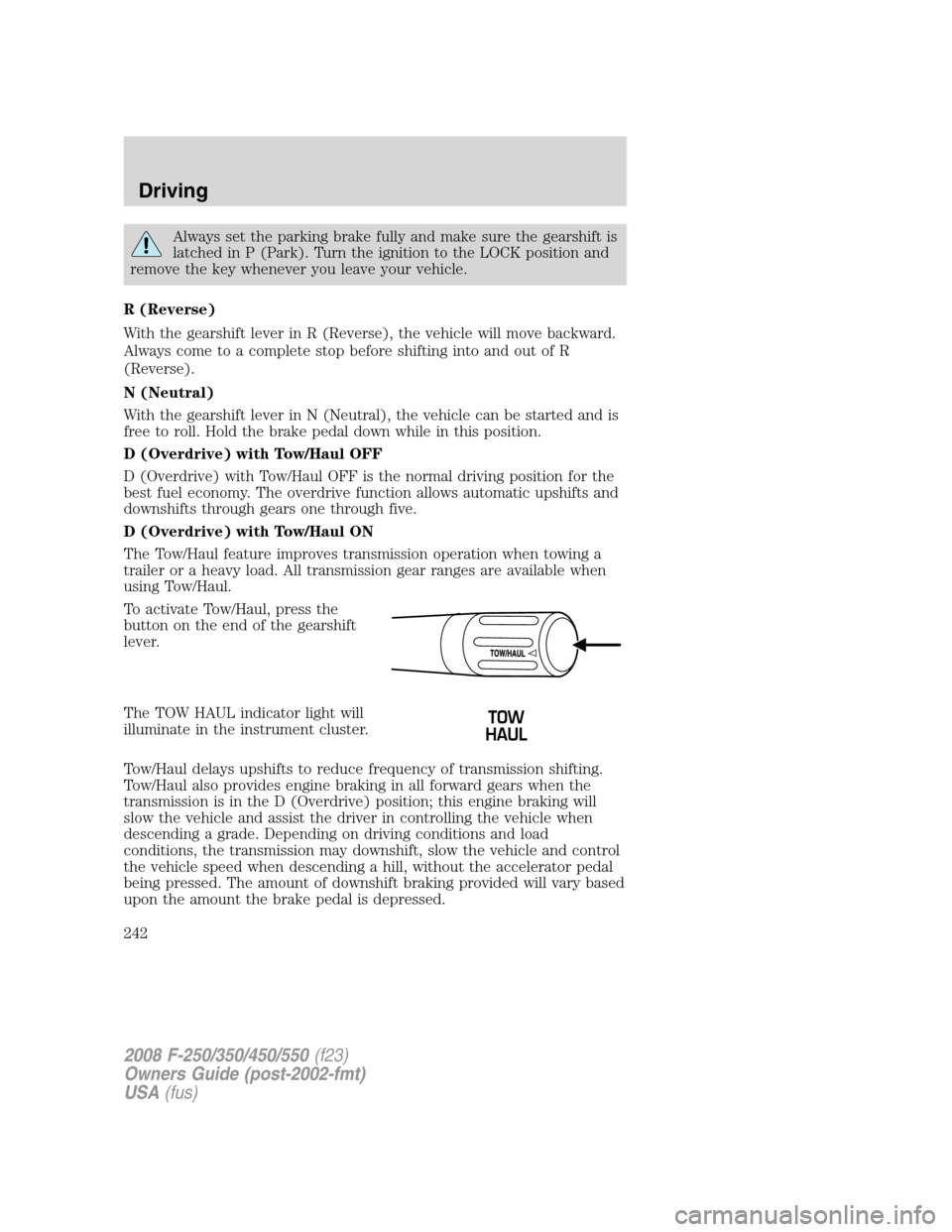 FORD SUPER DUTY 2008 2.G Owners Manual Always set the parking brake fully and make sure the gearshift is
latched in P (Park). Turn the ignition to the LOCK position and
remove the key whenever you leave your vehicle.
R (Reverse)
With the g FORD SUPER DUTY 2008 2.G Owners Manual Always set the parking brake fully and make sure the gearshift is
latched in P (Park). Turn the ignition to the LOCK position and
remove the key whenever you leave your vehicle.
R (Reverse)
With the g