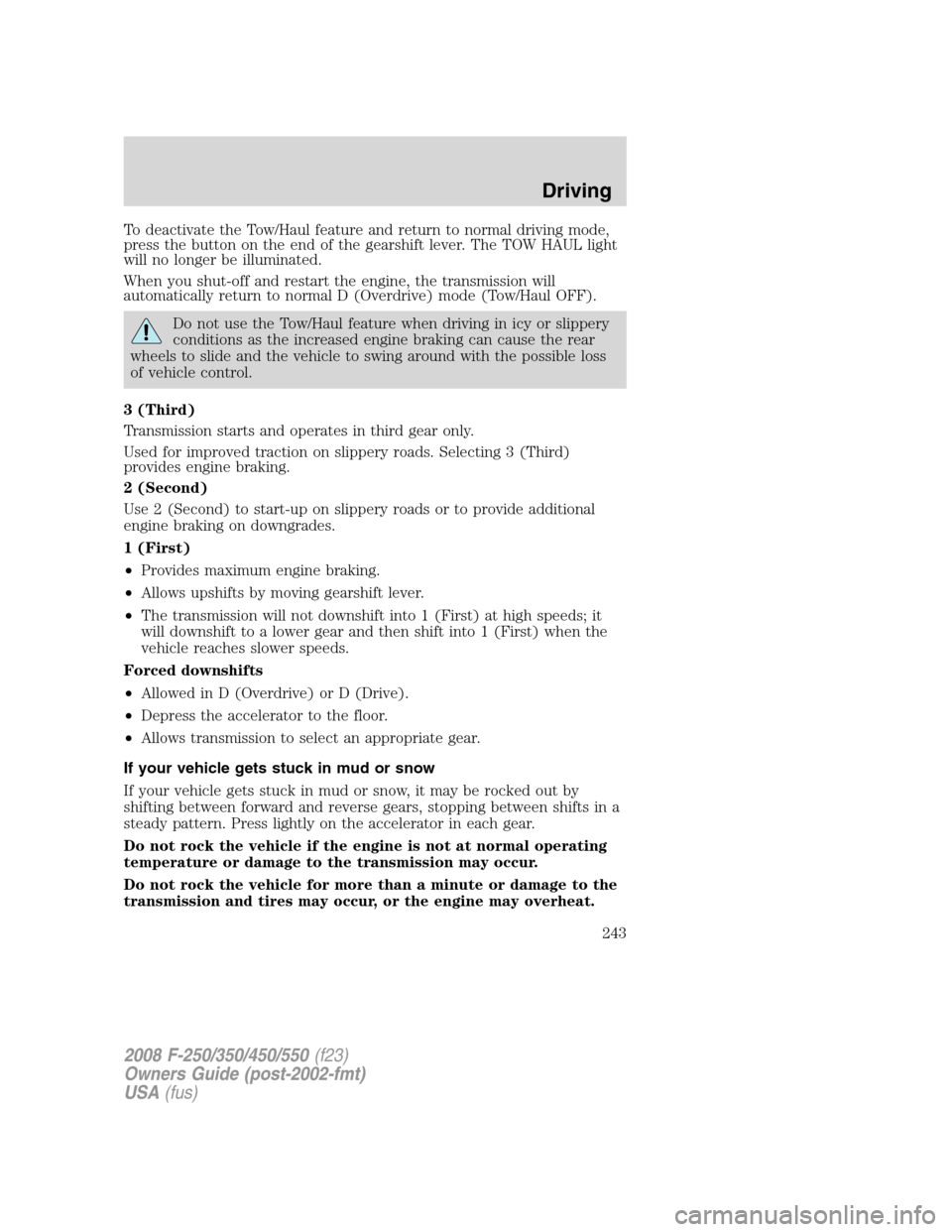 FORD SUPER DUTY 2008 2.G Owners Manual To deactivate the Tow/Haul feature and return to normal driving mode,
press the button on the end of the gearshift lever. The TOW HAUL light
will no longer be illuminated.
When you shut-off and restar FORD SUPER DUTY 2008 2.G Owners Manual To deactivate the Tow/Haul feature and return to normal driving mode,
press the button on the end of the gearshift lever. The TOW HAUL light
will no longer be illuminated.
When you shut-off and restar
