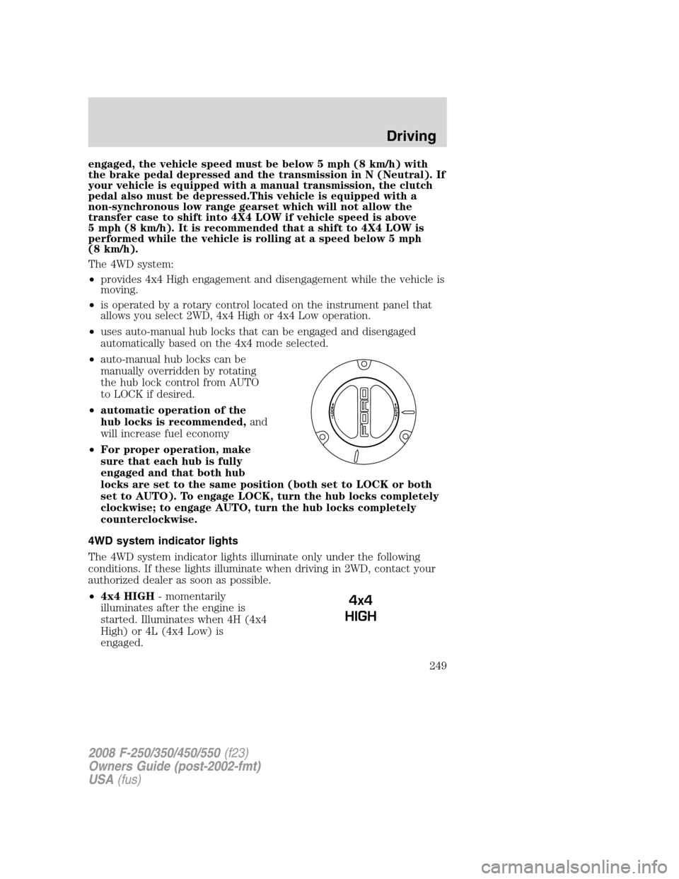 FORD SUPER DUTY 2008 2.G Owners Manual engaged, the vehicle speed must be below 5 mph (8 km/h) with
the brake pedal depressed and the transmission in N (Neutral). If
your vehicle is equipped with a manual transmission, the clutch
pedal als FORD SUPER DUTY 2008 2.G Owners Manual engaged, the vehicle speed must be below 5 mph (8 km/h) with
the brake pedal depressed and the transmission in N (Neutral). If
your vehicle is equipped with a manual transmission, the clutch
pedal als
