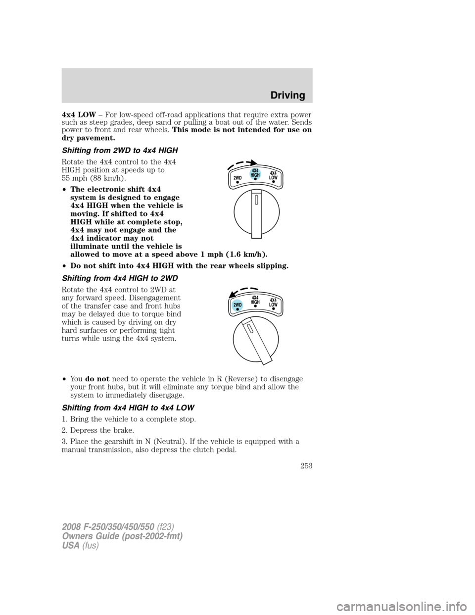 FORD SUPER DUTY 2008 2.G Owners Manual 4x4 LOW– For low-speed off-road applications that require extra power
such as steep grades, deep sand or pulling a boat out of the water. Sends
power to front and rear wheels.This mode is not intend