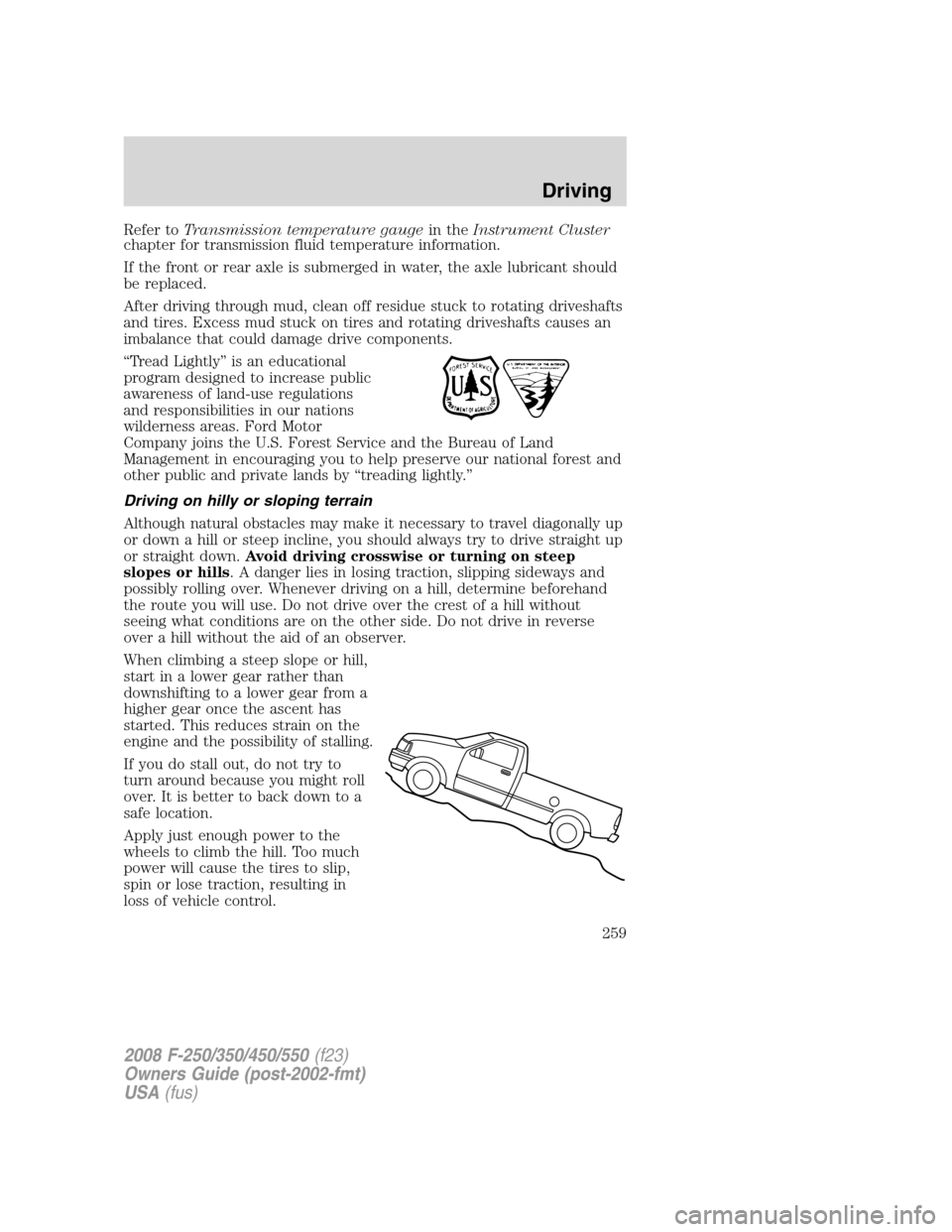 FORD SUPER DUTY 2008 2.G Owners Manual Refer toTransmission temperature gaugein theInstrument Cluster
chapter for transmission fluid temperature information.
If the front or rear axle is submerged in water, the axle lubricant should
be rep FORD SUPER DUTY 2008 2.G Owners Manual Refer toTransmission temperature gaugein theInstrument Cluster
chapter for transmission fluid temperature information.
If the front or rear axle is submerged in water, the axle lubricant should
be rep