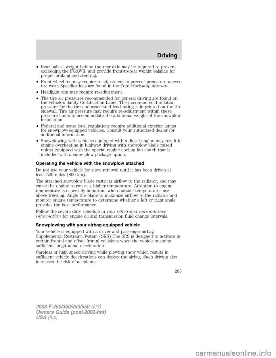 FORD SUPER DUTY 2008 2.G Owners Manual •Rear ballast weight behind the rear axle may be required to prevent
exceeding the FGAWR, and provide front-to-rear weight balance for
proper braking and steering.
•
Front wheel toe may require re