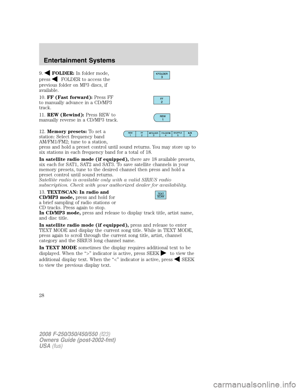 FORD SUPER DUTY 2008 2.G Owners Manual 9.FOLDER:In folder mode,
press
FOLDER to access the
previous folder on MP3 discs, if
available.
10.FF (Fast forward):Press FF
to manually advance in a CD/MP3
track.
11.REW (Rewind):Press REW to
manual