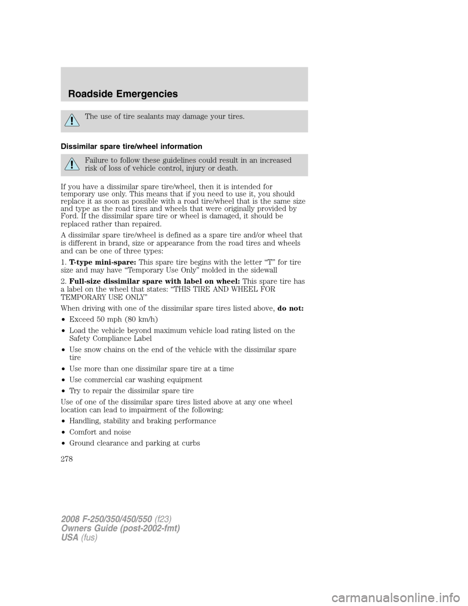 FORD SUPER DUTY 2008 2.G Owners Manual The use of tire sealants may damage your tires.
Dissimilar spare tire/wheel information
Failure to follow these guidelines could result in an increased
risk of loss of vehicle control, injury or death FORD SUPER DUTY 2008 2.G Owners Manual The use of tire sealants may damage your tires.
Dissimilar spare tire/wheel information
Failure to follow these guidelines could result in an increased
risk of loss of vehicle control, injury or death