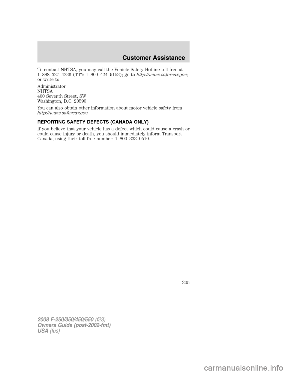 FORD SUPER DUTY 2008 2.G Owners Manual To contact NHTSA, you may call the Vehicle Safety Hotline toll-free at
1–888–327–4236 (TTY: 1–800–424–9153); go tohttp://www.safercar.gov;
or write to:
Administrator
NHTSA
400 Seventh Stre