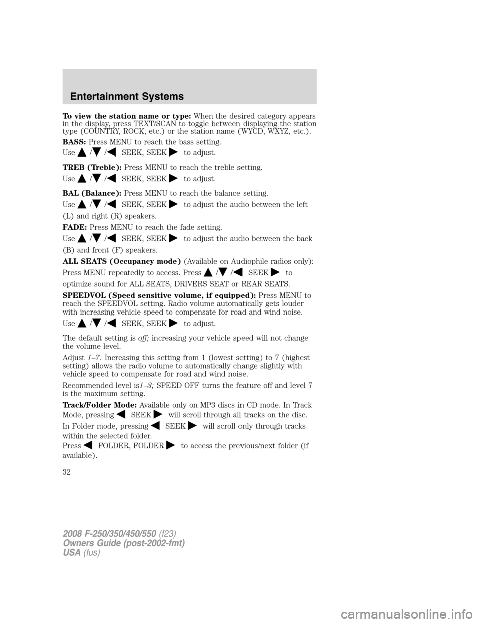 FORD SUPER DUTY 2008 2.G Owners Manual To view the station name or type:When the desired category appears
in the display, press TEXT/SCAN to toggle between displaying the station
type (COUNTRY, ROCK, etc.) or the station name (WYCD, WXYZ, FORD SUPER DUTY 2008 2.G Owners Manual To view the station name or type:When the desired category appears
in the display, press TEXT/SCAN to toggle between displaying the station
type (COUNTRY, ROCK, etc.) or the station name (WYCD, WXYZ,