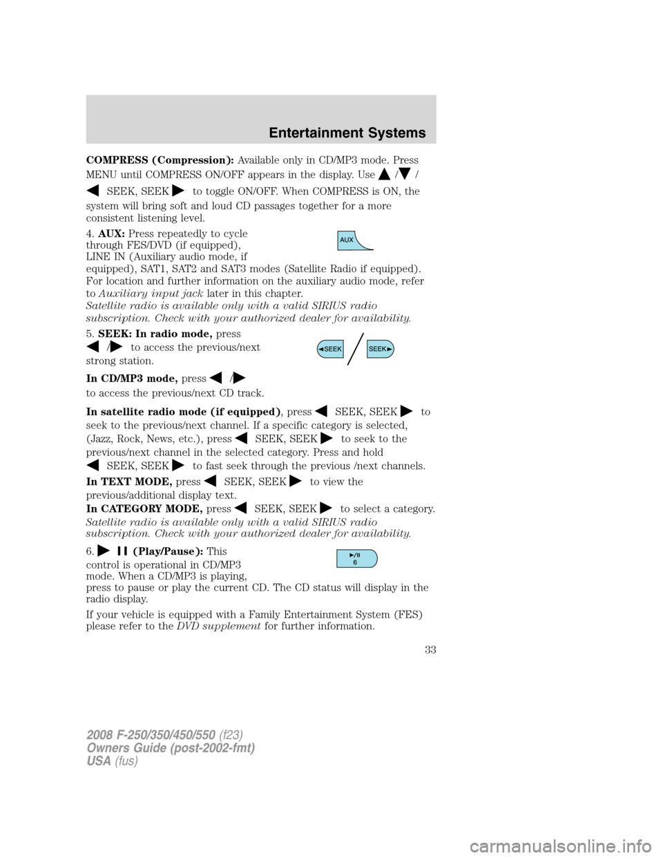 FORD SUPER DUTY 2008 2.G Owners Guide COMPRESS (Compression):Available only in CD/MP3 mode. Press
MENU until COMPRESS ON/OFF appears in the display. Use
//
SEEK, SEEKto toggle ON/OFF. When COMPRESS is ON, the
system will bring soft and lo FORD SUPER DUTY 2008 2.G Owners Guide COMPRESS (Compression):Available only in CD/MP3 mode. Press
MENU until COMPRESS ON/OFF appears in the display. Use
//
SEEK, SEEKto toggle ON/OFF. When COMPRESS is ON, the
system will bring soft and lo