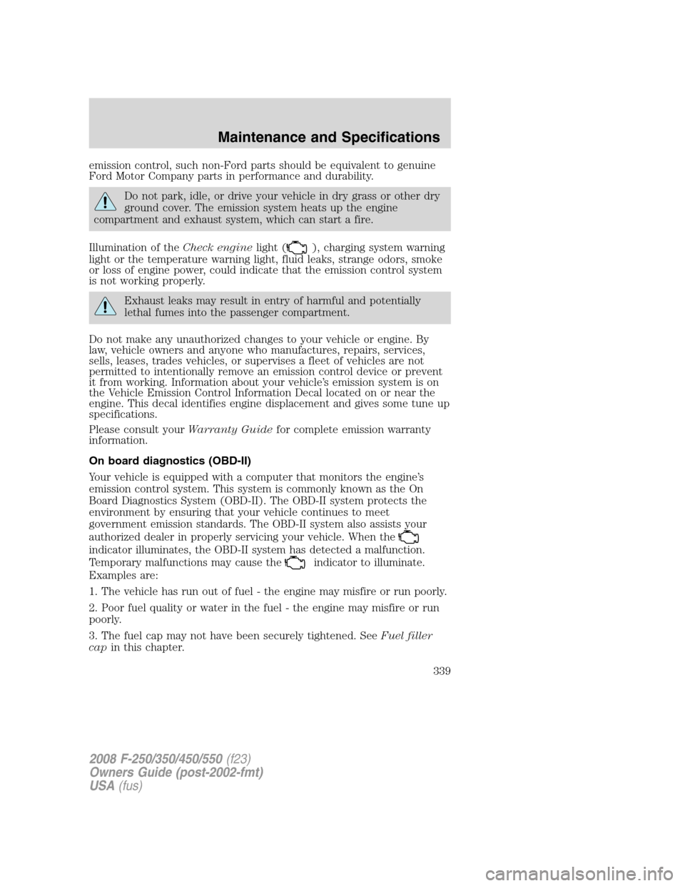 FORD SUPER DUTY 2008 2.G Owners Manual emission control, such non-Ford parts should be equivalent to genuine
Ford Motor Company parts in performance and durability.
Do not park, idle, or drive your vehicle in dry grass or other dry
ground FORD SUPER DUTY 2008 2.G Owners Manual emission control, such non-Ford parts should be equivalent to genuine
Ford Motor Company parts in performance and durability.
Do not park, idle, or drive your vehicle in dry grass or other dry
ground