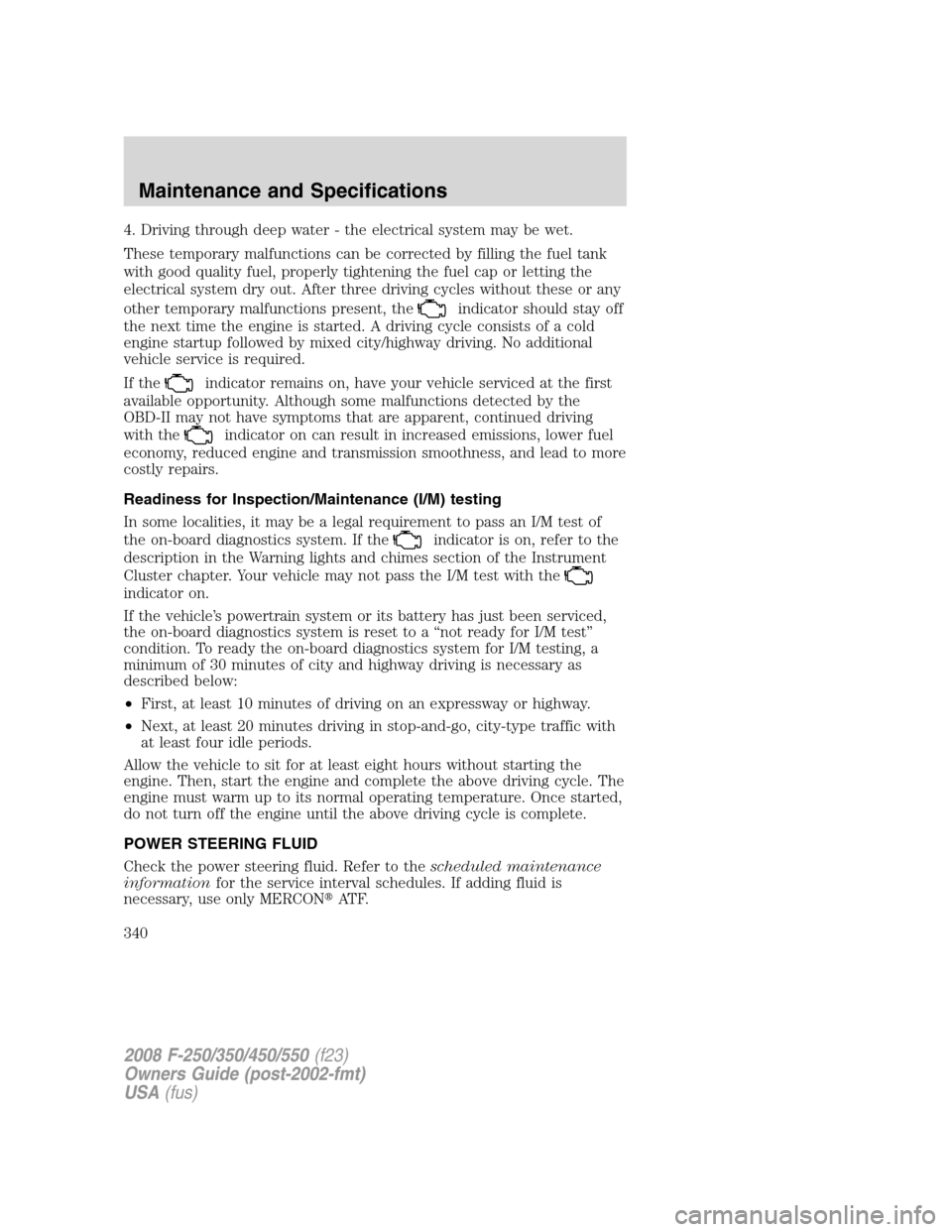 FORD SUPER DUTY 2008 2.G Owners Manual 4. Driving through deep water - the electrical system may be wet.
These temporary malfunctions can be corrected by filling the fuel tank
with good quality fuel, properly tightening the fuel cap or let FORD SUPER DUTY 2008 2.G Owners Manual 4. Driving through deep water - the electrical system may be wet.
These temporary malfunctions can be corrected by filling the fuel tank
with good quality fuel, properly tightening the fuel cap or let