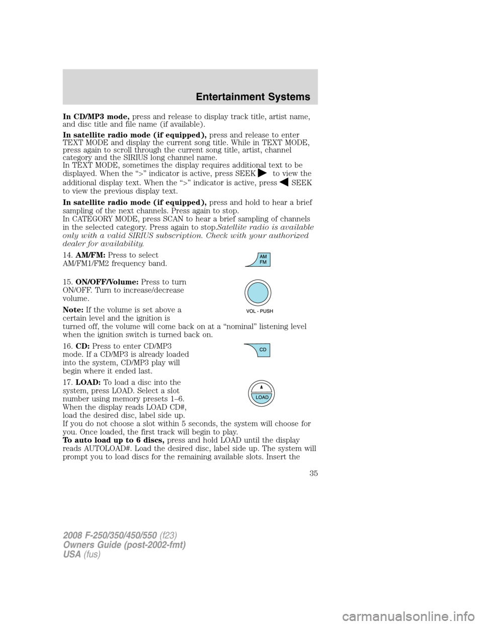 FORD SUPER DUTY 2008 2.G Owners Manual In CD/MP3 mode,press and release to display track title, artist name,
and disc title and file name (if available).
In satellite radio mode (if equipped),press and release to enter
TEXT MODE and displa FORD SUPER DUTY 2008 2.G Owners Manual In CD/MP3 mode,press and release to display track title, artist name,
and disc title and file name (if available).
In satellite radio mode (if equipped),press and release to enter
TEXT MODE and displa