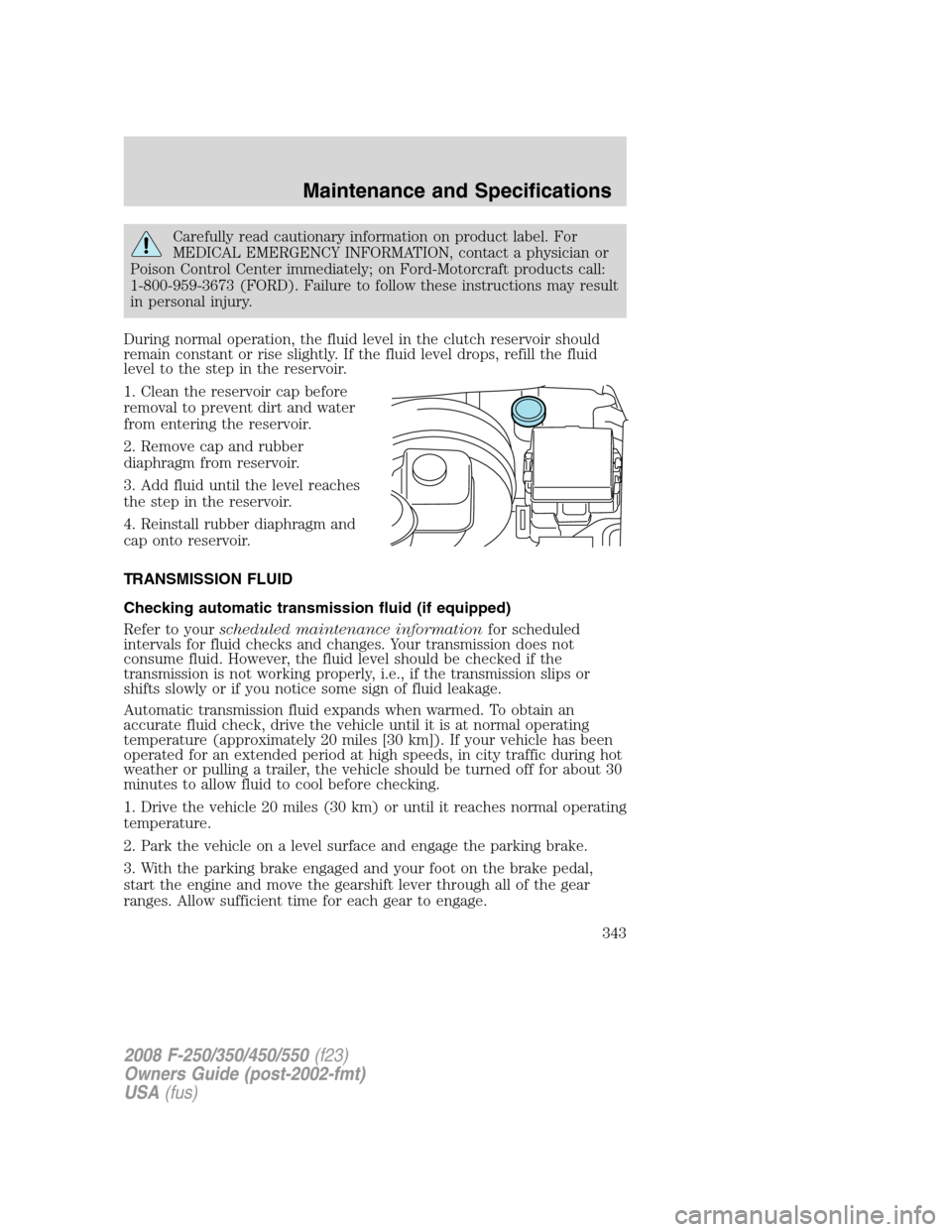 FORD SUPER DUTY 2008 2.G Owners Manual Carefully read cautionary information on product label. For
MEDICAL EMERGENCY INFORMATION, contact a physician or
Poison Control Center immediately; on Ford-Motorcraft products call:
1-800-959-3673 (F