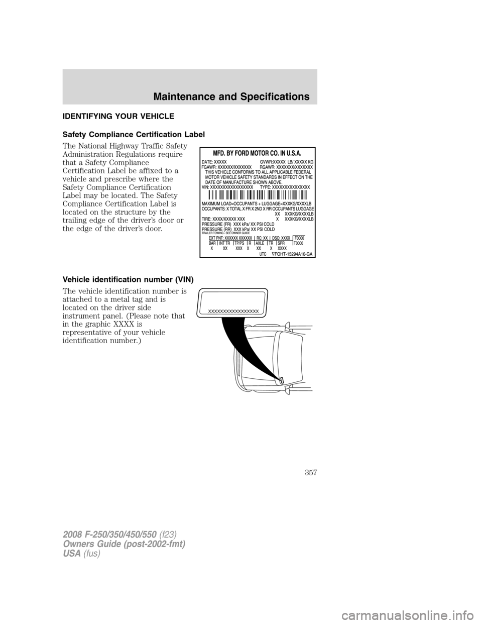 FORD SUPER DUTY 2008 2.G Owners Manual IDENTIFYING YOUR VEHICLE
Safety Compliance Certification Label
The National Highway Traffic Safety
Administration Regulations require
that a Safety Compliance
Certification Label be affixed to a
vehic