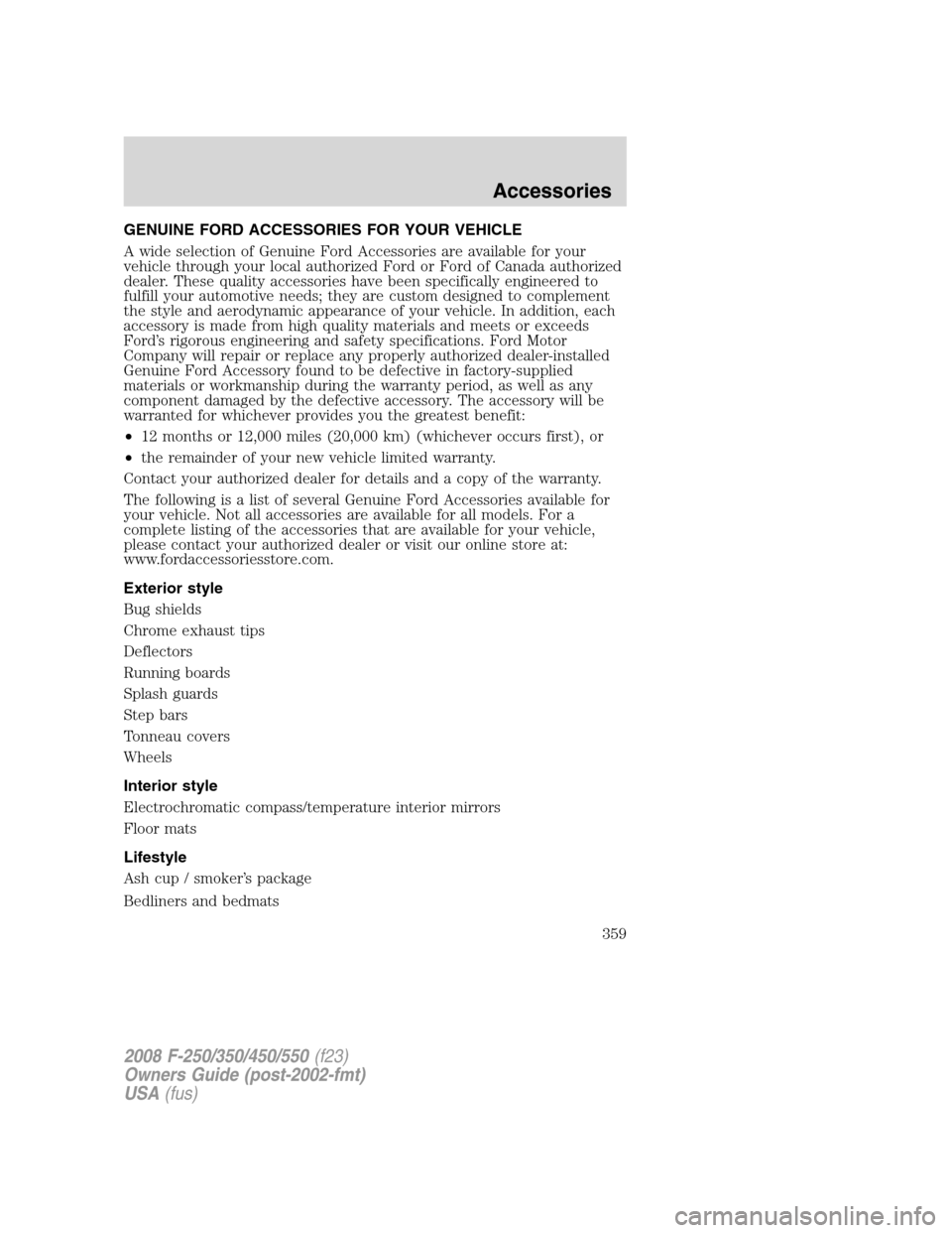FORD SUPER DUTY 2008 2.G Owners Manual GENUINE FORD ACCESSORIES FOR YOUR VEHICLE
A wide selection of Genuine Ford Accessories are available for your
vehicle through your local authorized Ford or Ford of Canada authorized
dealer. These qual