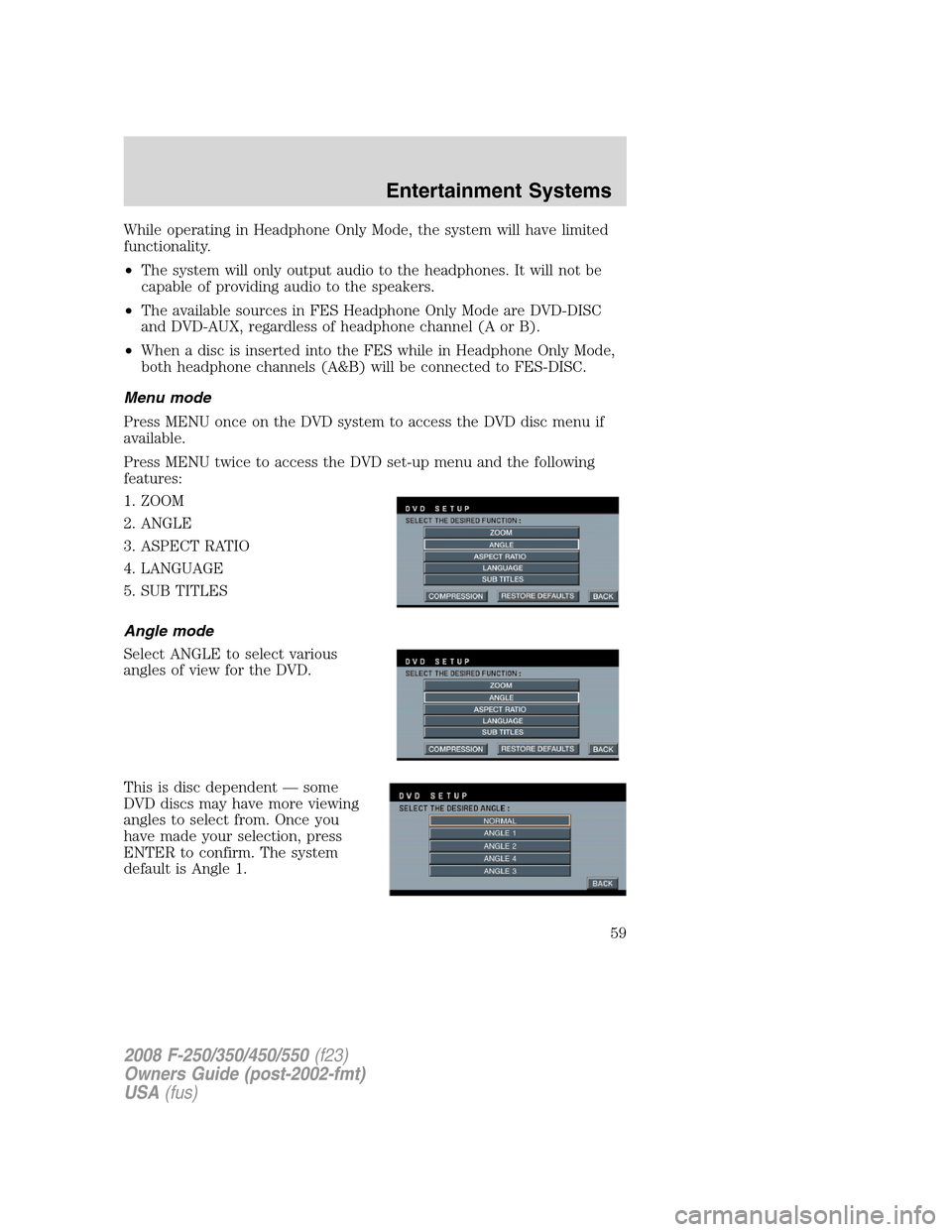 FORD SUPER DUTY 2008 2.G Workshop Manual While operating in Headphone Only Mode, the system will have limited
functionality.
•The system will only output audio to the headphones. It will not be
capable of providing audio to the speakers.

