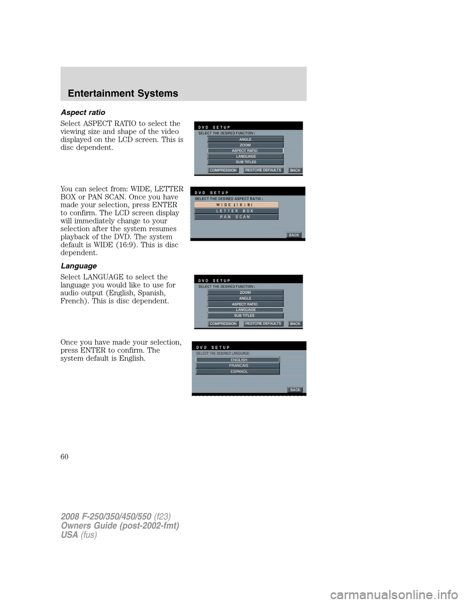 FORD SUPER DUTY 2008 2.G Workshop Manual Aspect ratio
Select ASPECT RATIO to select the
viewing size and shape of the video
displayed on the LCD screen. This is
disc dependent.
You can select from: WIDE, LETTER
BOX or PAN SCAN. Once you have