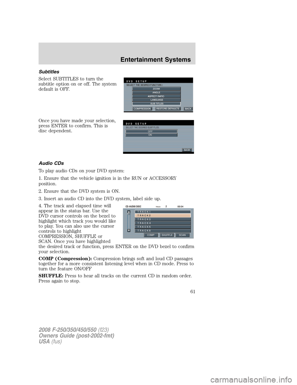 FORD SUPER DUTY 2008 2.G Repair Manual Subtitles
Select SUBTITLES to turn the
subtitle option on or off. The system
default is OFF.
Once you have made your selection,
press ENTER to confirm. This is
disc dependent.
Audio CDs
To play audio 