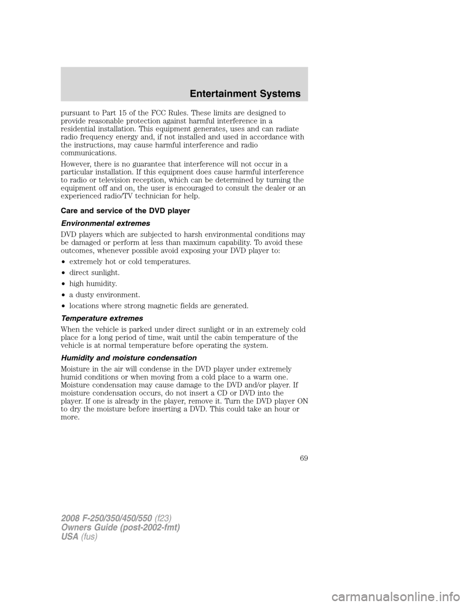 FORD SUPER DUTY 2008 2.G Repair Manual pursuant to Part 15 of the FCC Rules. These limits are designed to
provide reasonable protection against harmful interference in a
residential installation. This equipment generates, uses and can radi