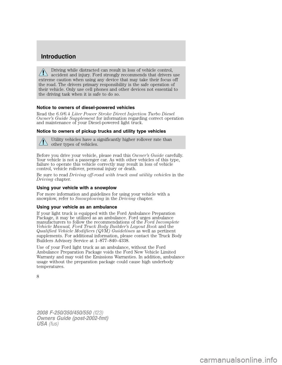 FORD SUPER DUTY 2008 2.G Owners Manual Driving while distracted can result in loss of vehicle control,
accident and injury. Ford strongly recommends that drivers use
extreme caution when using any device that may take their focus off
the r FORD SUPER DUTY 2008 2.G Owners Manual Driving while distracted can result in loss of vehicle control,
accident and injury. Ford strongly recommends that drivers use
extreme caution when using any device that may take their focus off
the r