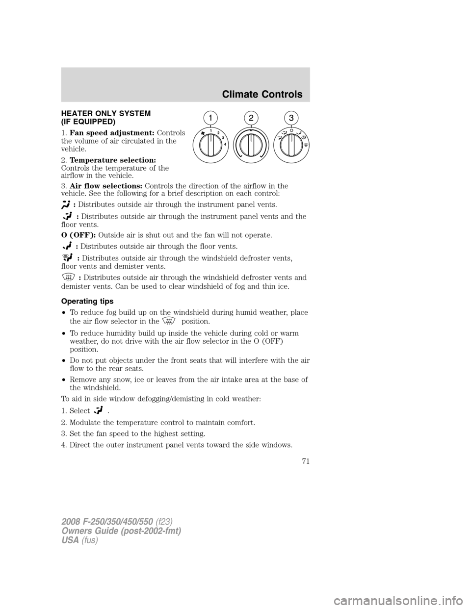 FORD SUPER DUTY 2008 2.G Manual PDF HEATER ONLY SYSTEM
(IF EQUIPPED)
1.Fan speed adjustment:Controls
the volume of air circulated in the
vehicle.
2.Temperature selection:
Controls the temperature of the
airflow in the vehicle.
3.Air flo