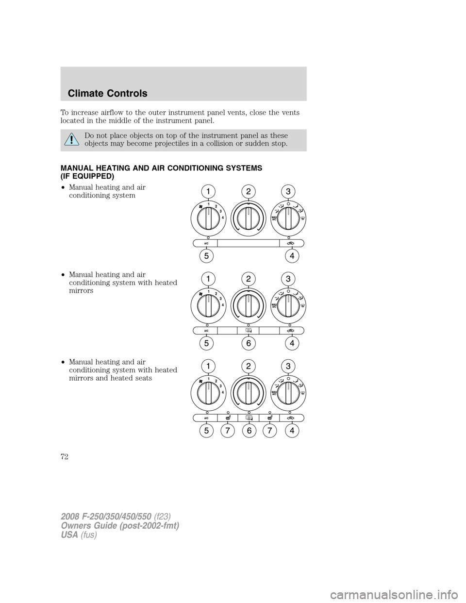 FORD SUPER DUTY 2008 2.G Manual PDF To increase airflow to the outer instrument panel vents, close the vents
located in the middle of the instrument panel.
Do not place objects on top of the instrument panel as these
objects may become 