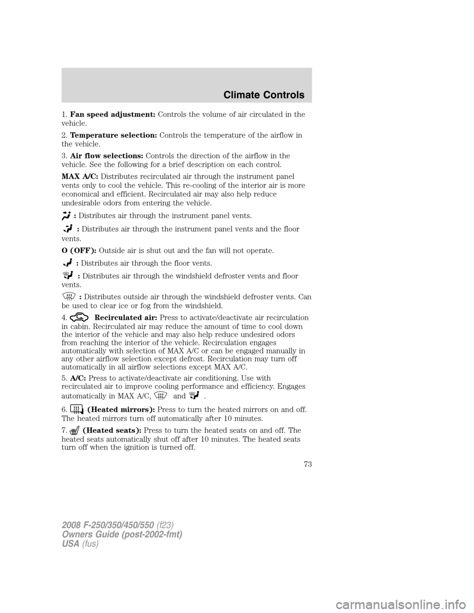 FORD SUPER DUTY 2008 2.G Manual PDF 1.Fan speed adjustment:Controls the volume of air circulated in the
vehicle.
2.Temperature selection:Controls the temperature of the airflow in
the vehicle.
3.Air flow selections:Controls the directio