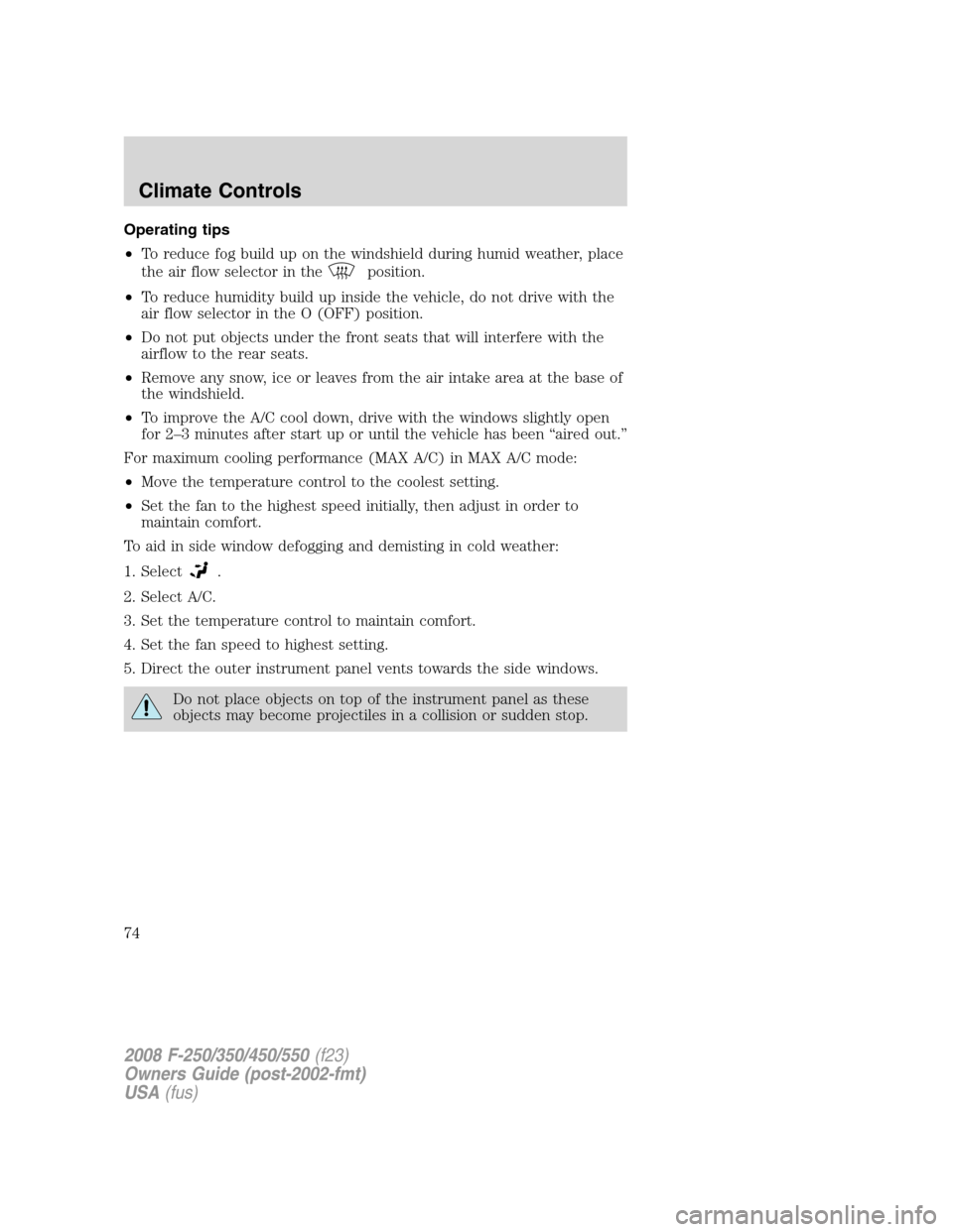 FORD SUPER DUTY 2008 2.G Manual PDF Operating tips
•To reduce fog build up on the windshield during humid weather, place
the air flow selector in the
position.
•To reduce humidity build up inside the vehicle, do not drive with the
a