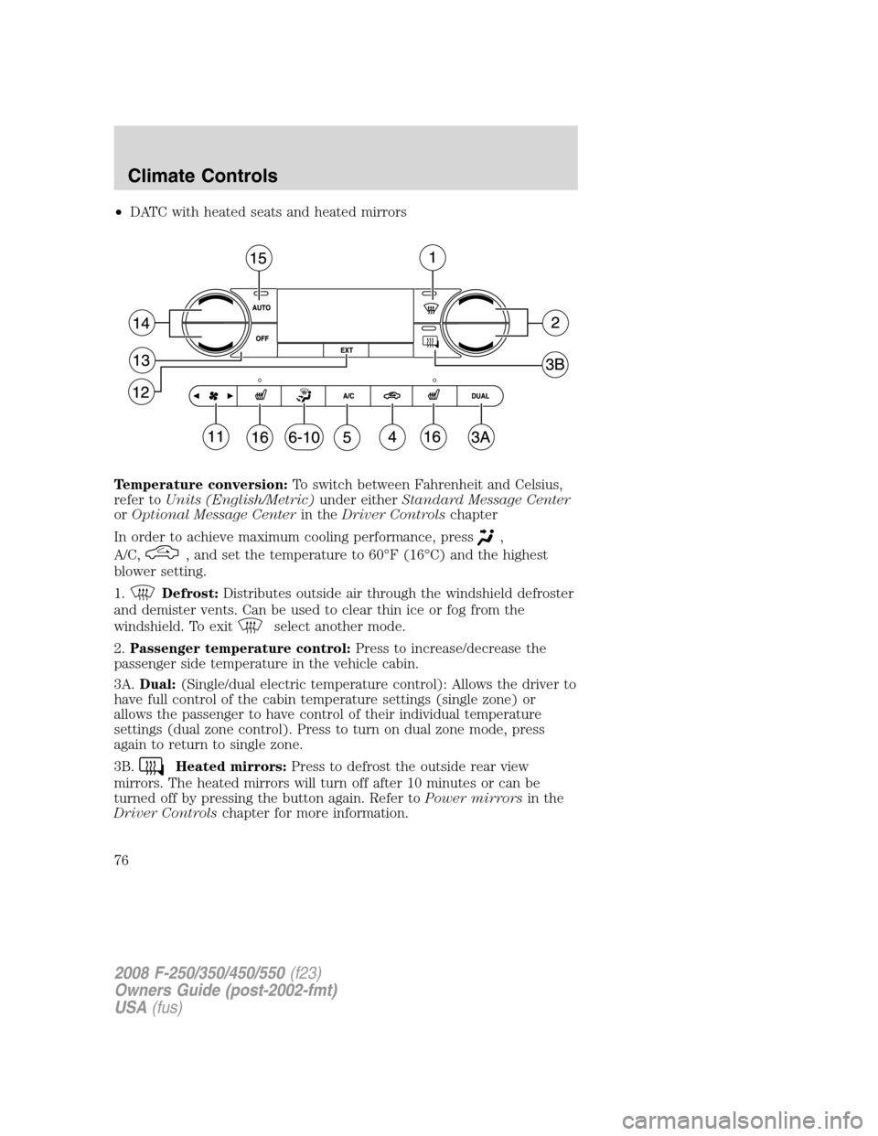 FORD SUPER DUTY 2008 2.G Manual PDF •DATC with heated seats and heated mirrors
Temperature conversion:To switch between Fahrenheit and Celsius,
refer toUnits (English/Metric)under eitherStandard Message Center
orOptional Message Cente