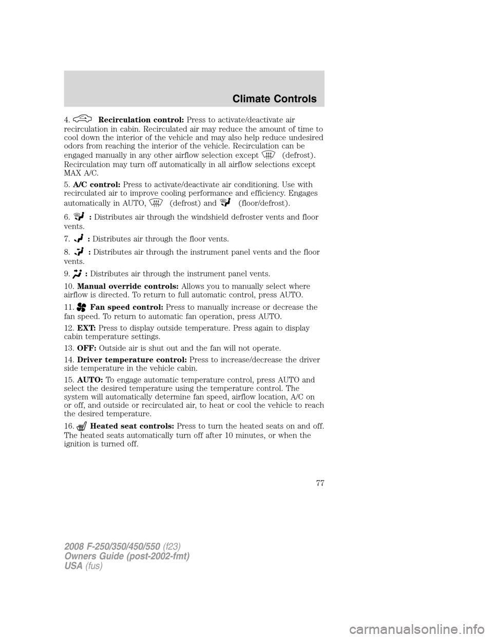FORD SUPER DUTY 2008 2.G Manual PDF 4.Recirculation control:Press to activate/deactivate air
recirculation in cabin. Recirculated air may reduce the amount of time to
cool down the interior of the vehicle and may also help reduce undesi