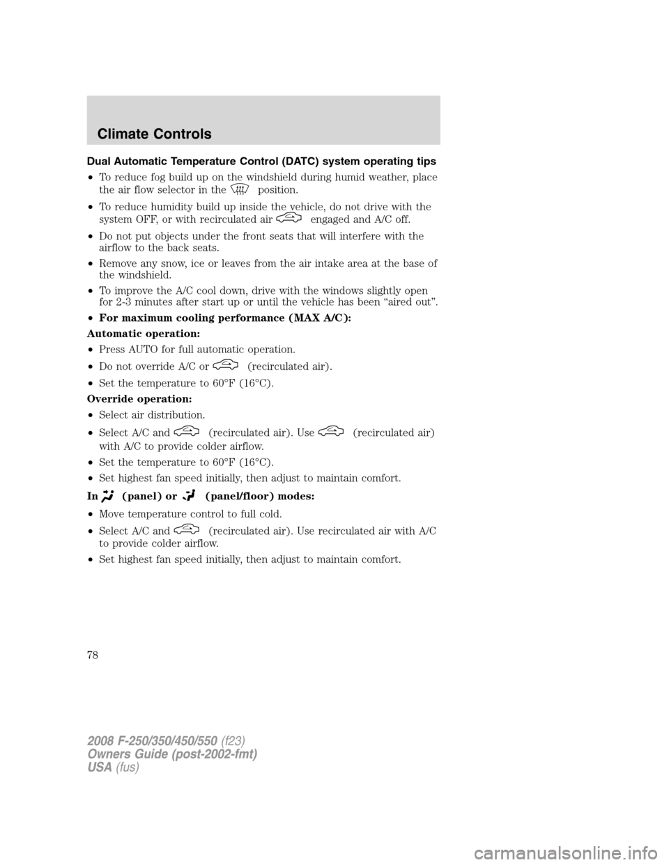 FORD SUPER DUTY 2008 2.G Manual PDF Dual Automatic Temperature Control (DATC) system operating tips
•To reduce fog build up on the windshield during humid weather, place
the air flow selector in the
position.
•To reduce humidity bui
