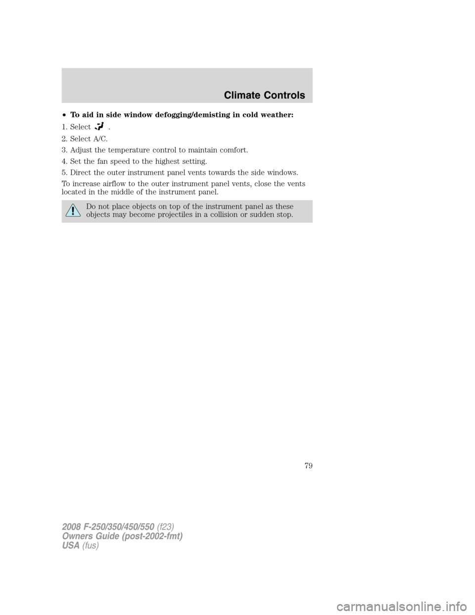 FORD SUPER DUTY 2008 2.G Manual PDF •To aid in side window defogging/demisting in cold weather:
1. Select
.
2. Select A/C.
3. Adjust the temperature control to maintain comfort.
4. Set the fan speed to the highest setting.
5. Direct t