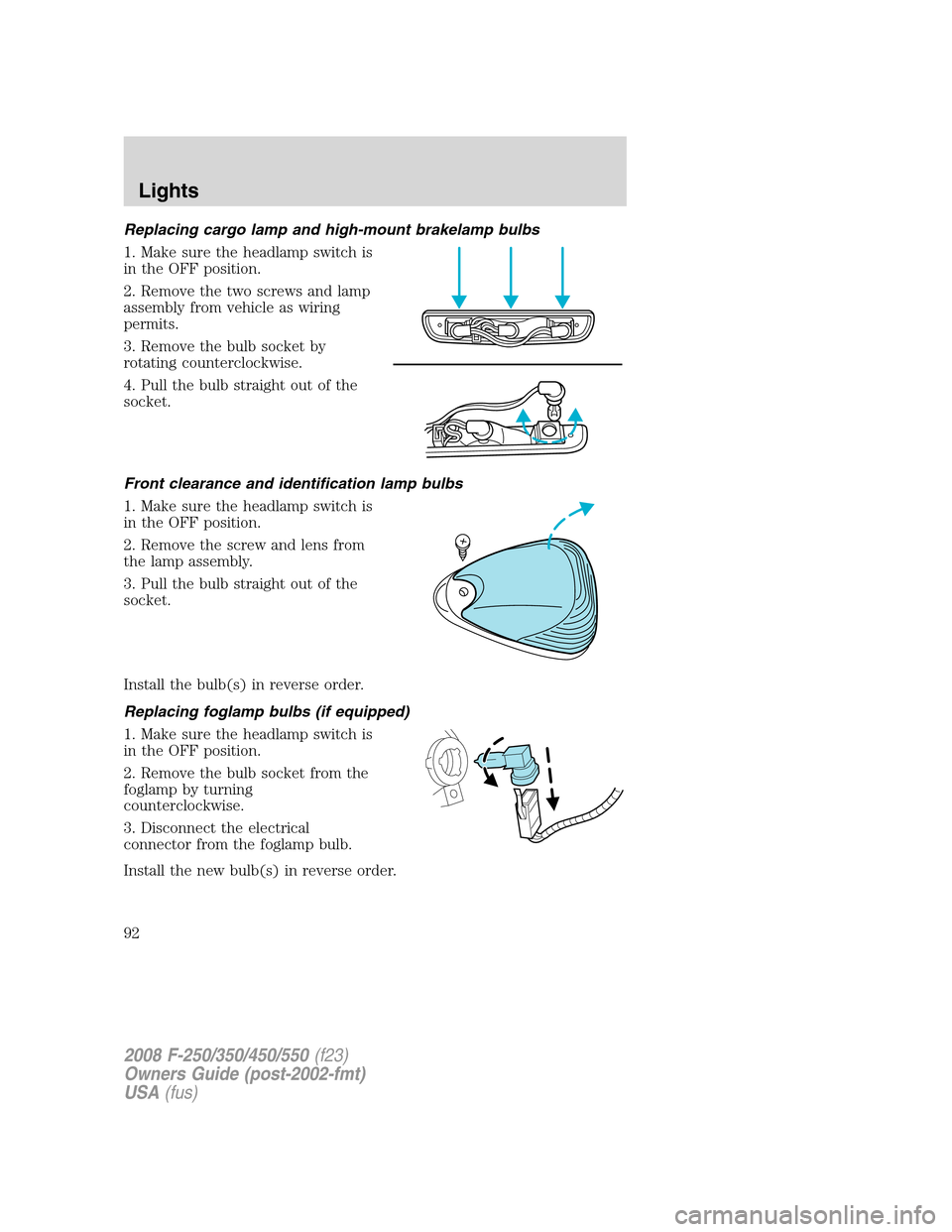 FORD SUPER DUTY 2008 2.G Owners Manual Replacing cargo lamp and high-mount brakelamp bulbs
1. Make sure the headlamp switch is
in the OFF position.
2. Remove the two screws and lamp
assembly from vehicle as wiring
permits.
3. Remove the bu