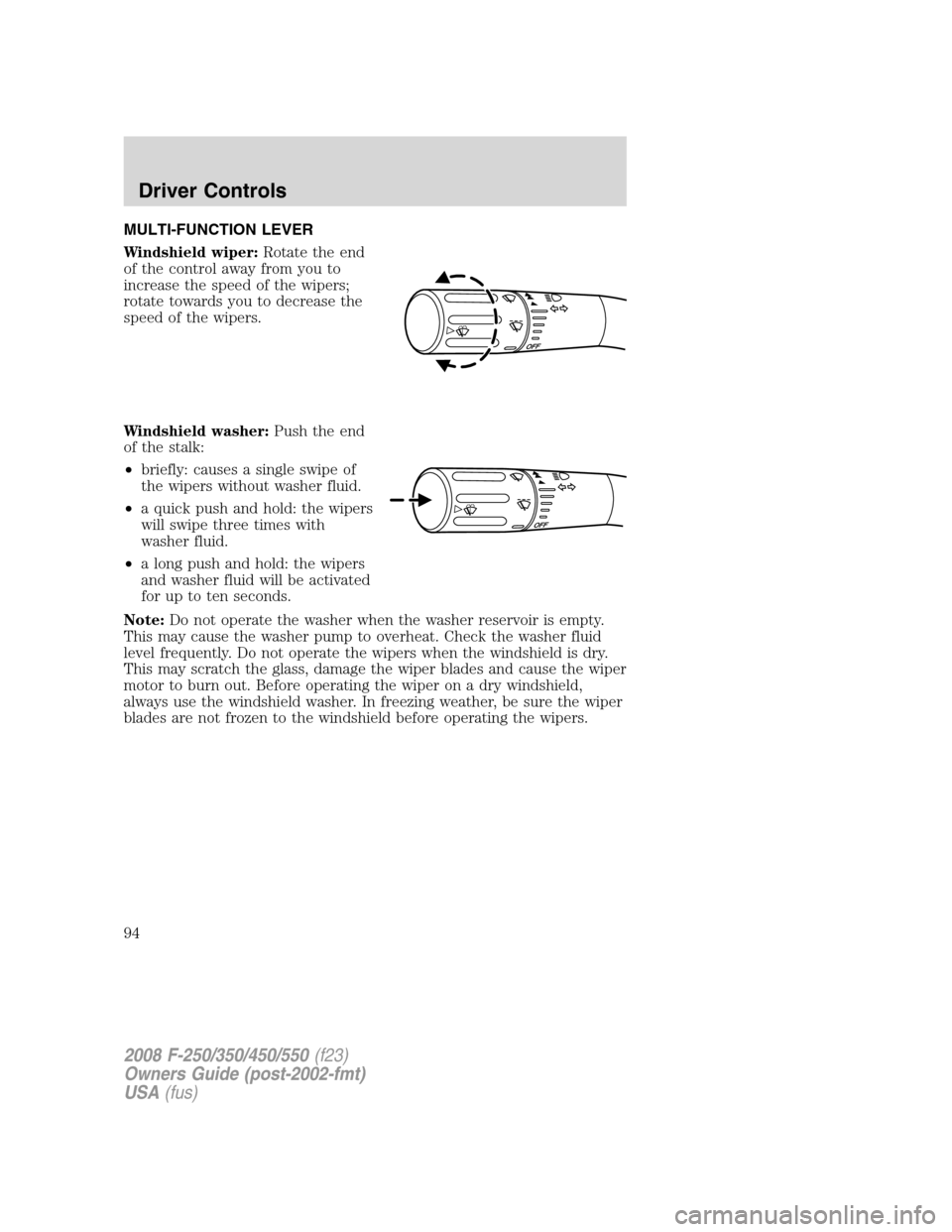 FORD SUPER DUTY 2008 2.G Owners Manual MULTI-FUNCTION LEVER
Windshield wiper:Rotate the end
of the control away from you to
increase the speed of the wipers;
rotate towards you to decrease the
speed of the wipers.
Windshield washer:Push th