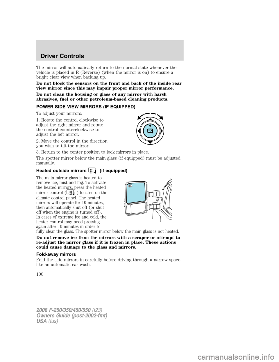 FORD SUPER DUTY 2008 2.G Owners Manual The mirror will automatically return to the normal state whenever the
vehicle is placed in R (Reverse) (when the mirror is on) to ensure a
bright clear view when backing up.
Do not block the sensors o
