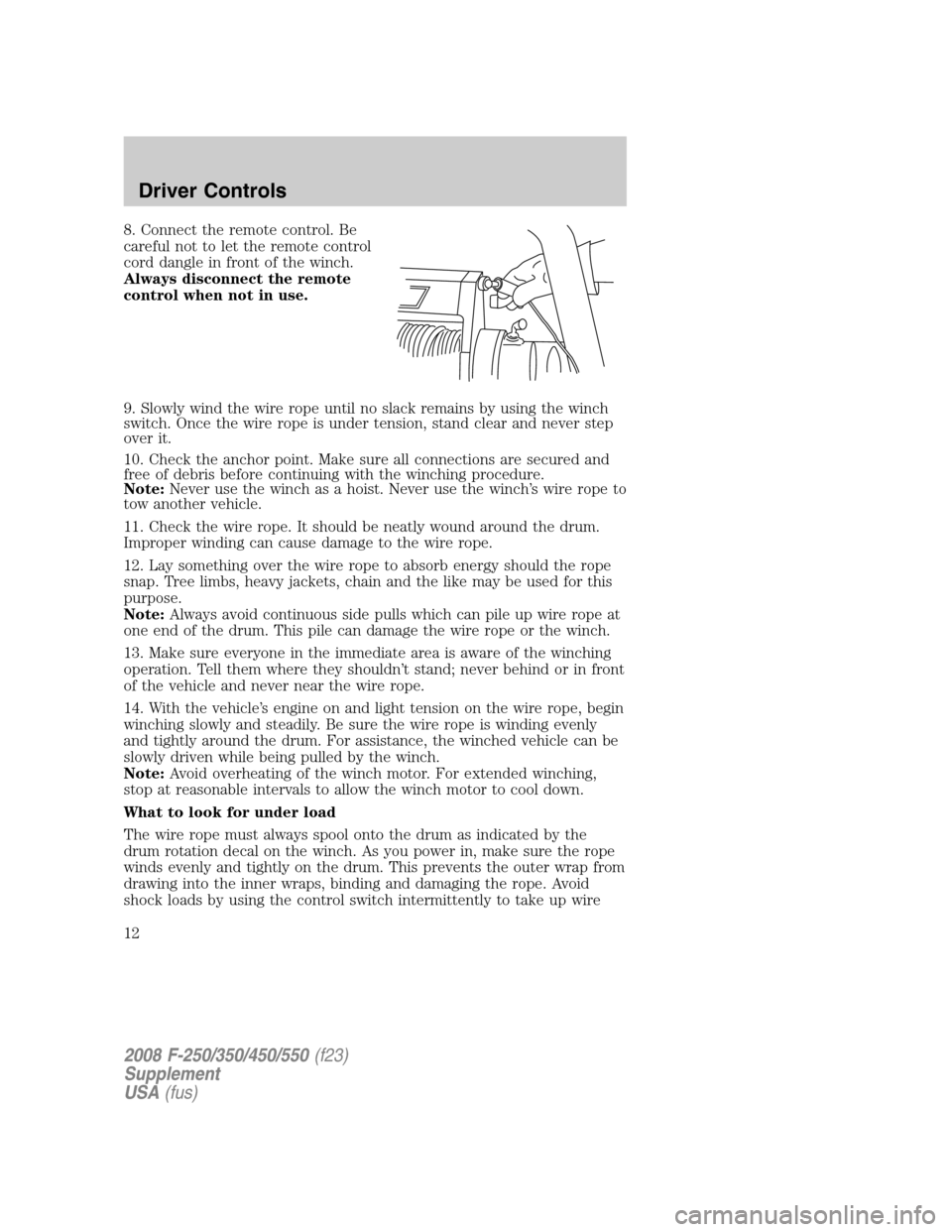 FORD SUPER DUTY 2008 2.G Special Off-Road Package Supplement Manual 8. Connect the remote control. Be
careful not to let the remote control
cord dangle in front of the winch.
Always disconnect the remote
control when not in use.
9. Slowly wind the wire rope until no s
