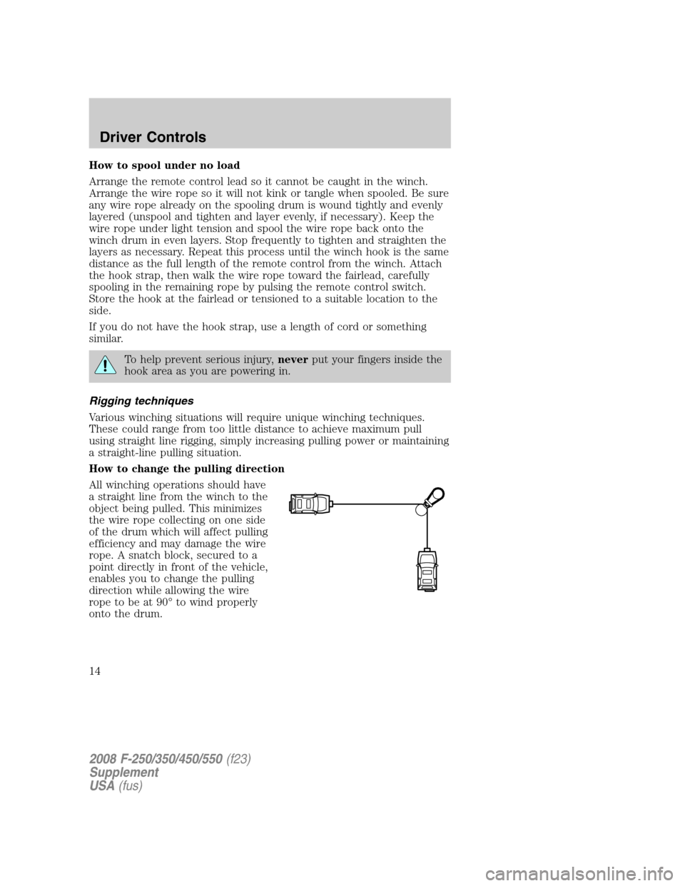 FORD SUPER DUTY 2008 2.G Special Off-Road Package Supplement Manual How to spool under no load
Arrange the remote control lead so it cannot be caught in the winch.
Arrange the wire rope so it will not kink or tangle when spooled. Be sure
any wire rope already on the s